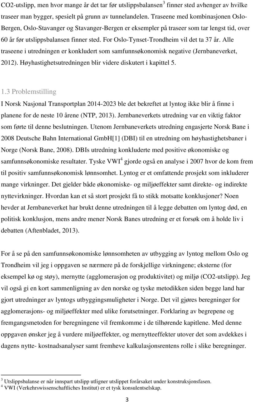 For Oslo-Tynset-Trondheim vil det ta 37 år. Alle traseene i utredningen er konkludert som samfunnsøkonomisk negative (Jernbaneverket, 2012).