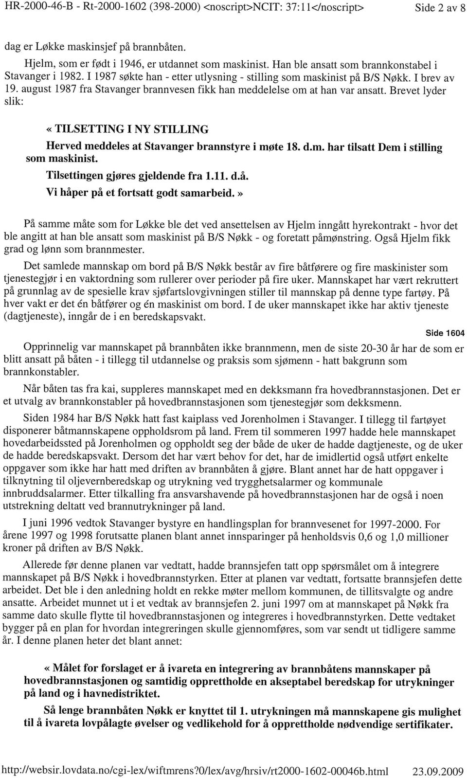 august 1987 fra Stavanger brannvesen fikk han meddelelse om at han var ansatt. Brevet lyder slik: «TILSETTING I NY STILLING Herved meddeles at Stavanger brannstyre i møte 18. d.m. har tilsatt Dem i stilling som maskinist.