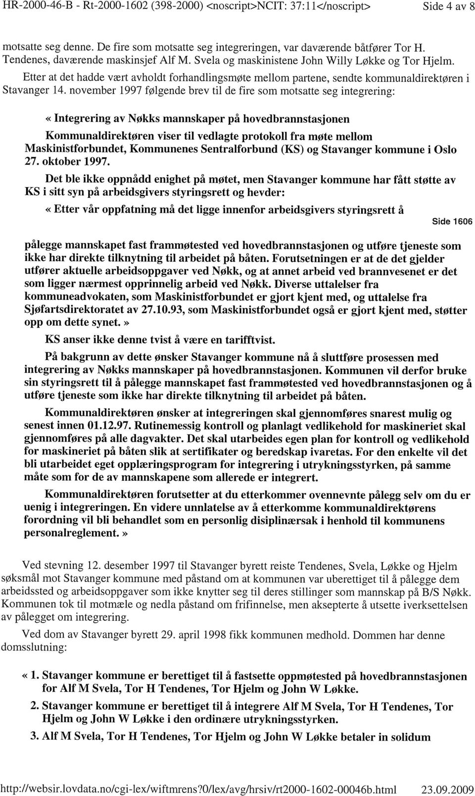 november 1997 følgende brev til de fire som motsatte seg integrering: «Integrering av Nøkks mannskaper på hovedbrannstasjonen KommunaldirektØren viser til vedlagte protokoll fra møte mellom