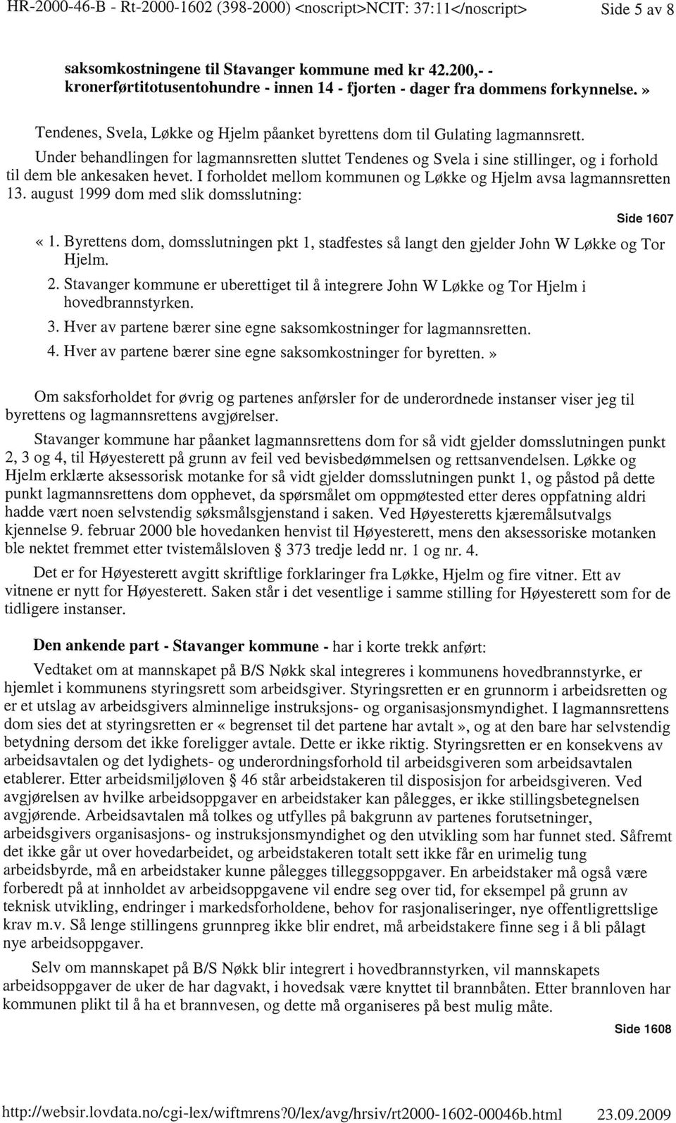 Under behandlingen for lagmannsretten sluttet Tendenes og Svela i sine stillinger, og i forhold til dem ble ankesaken hevet. I forholdet mellom kommunen og Løkke og Hjelm avsa lagmannsretten 13.