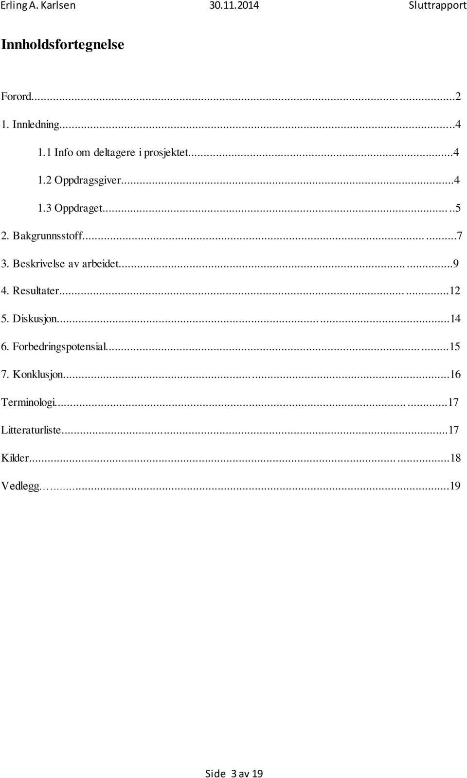 Resultater......12 5. Diskusjon...14 6. Forbedringspotensial......15 7. Konklusjon.