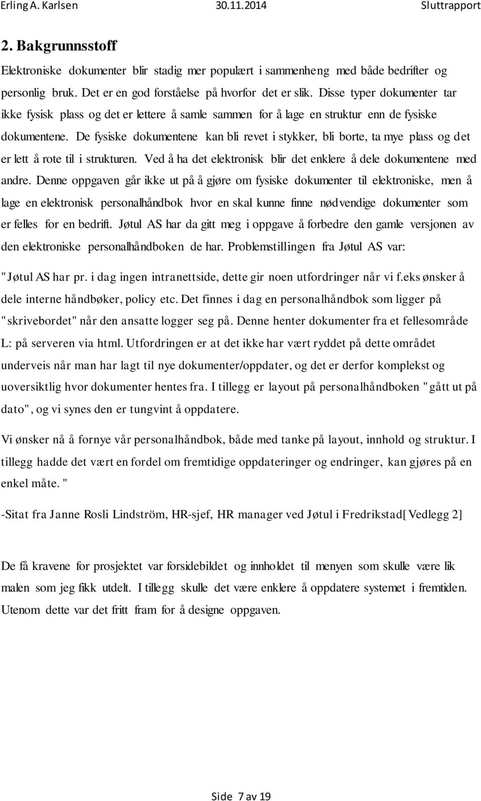 De fysiske dokumentene kan bli revet i stykker, bli borte, ta mye plass og det er lett å rote til i strukturen. Ved å ha det elektronisk blir det enklere å dele dokumentene med andre.