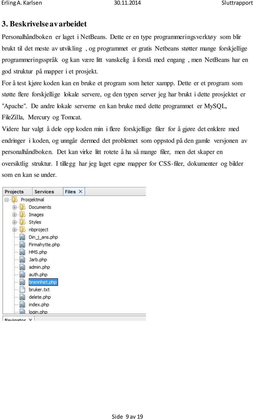 med engang, men NetBeans har en god struktur på mapper i et prosjekt. For å test kjøre koden kan en bruke et program som heter xampp.