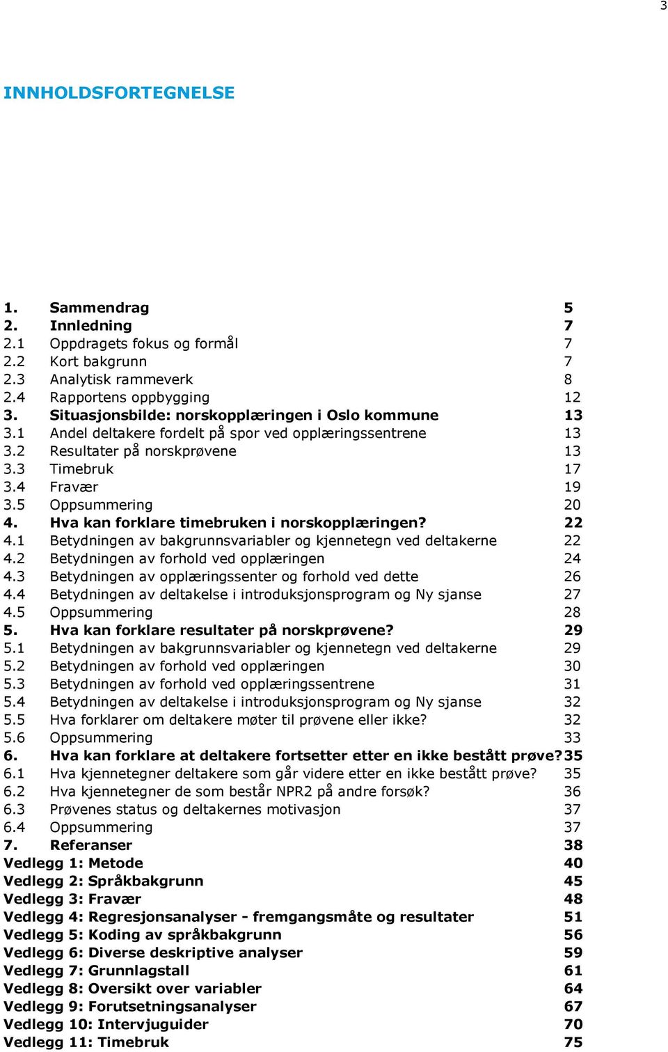 Hva kan forklare timebruken i norskopplæringen? 22 4.1 Betydningen av bakgrunnsvariabler og kjennetegn ved deltakerne 22 4.2 Betydningen av forhold ved opplæringen 24 4.