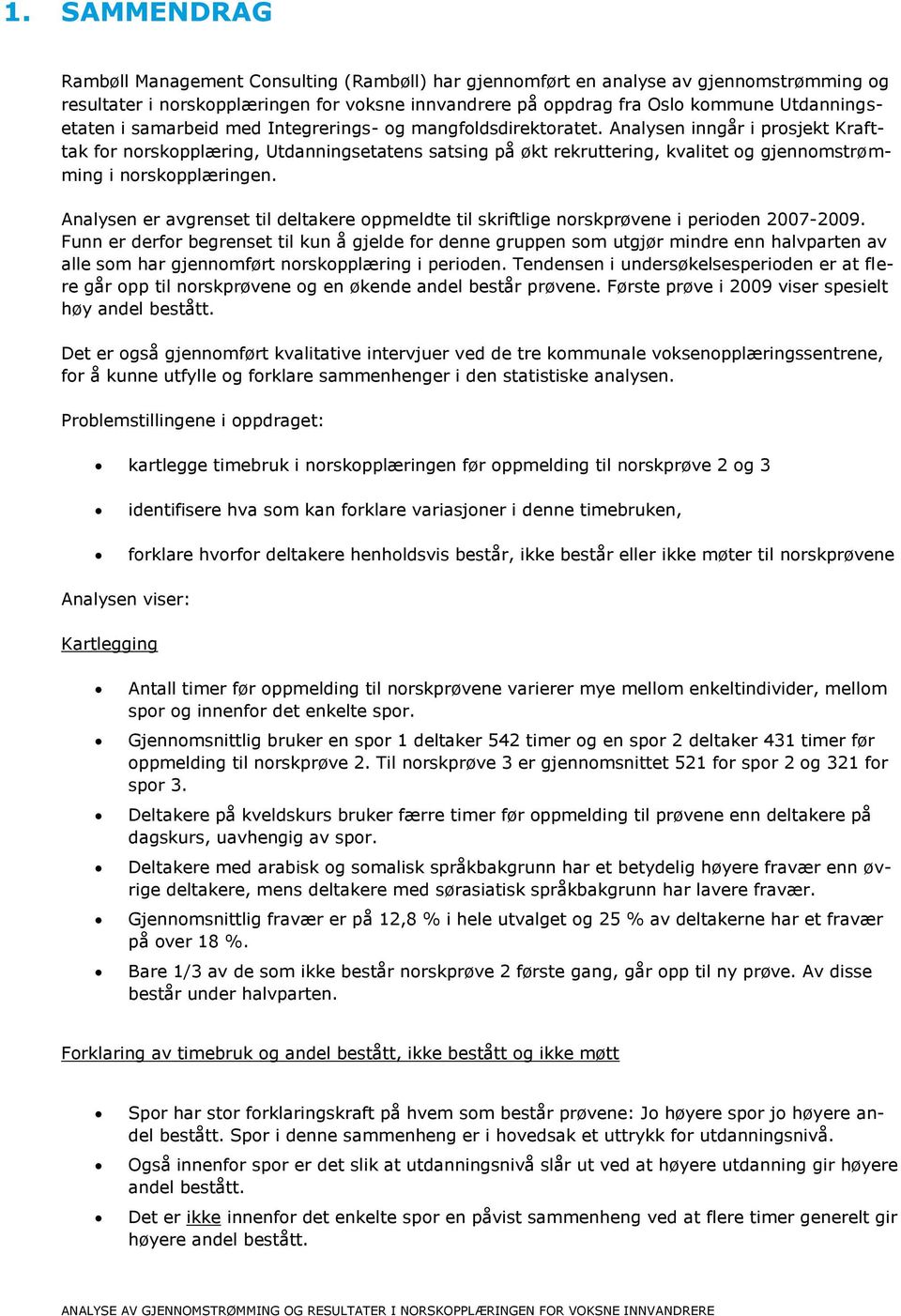 Analysen inngår i prosjekt Krafttak for norskopplæring, Utdanningsetatens satsing på økt rekruttering, kvalitet og gjennomstrømming i norskopplæringen.