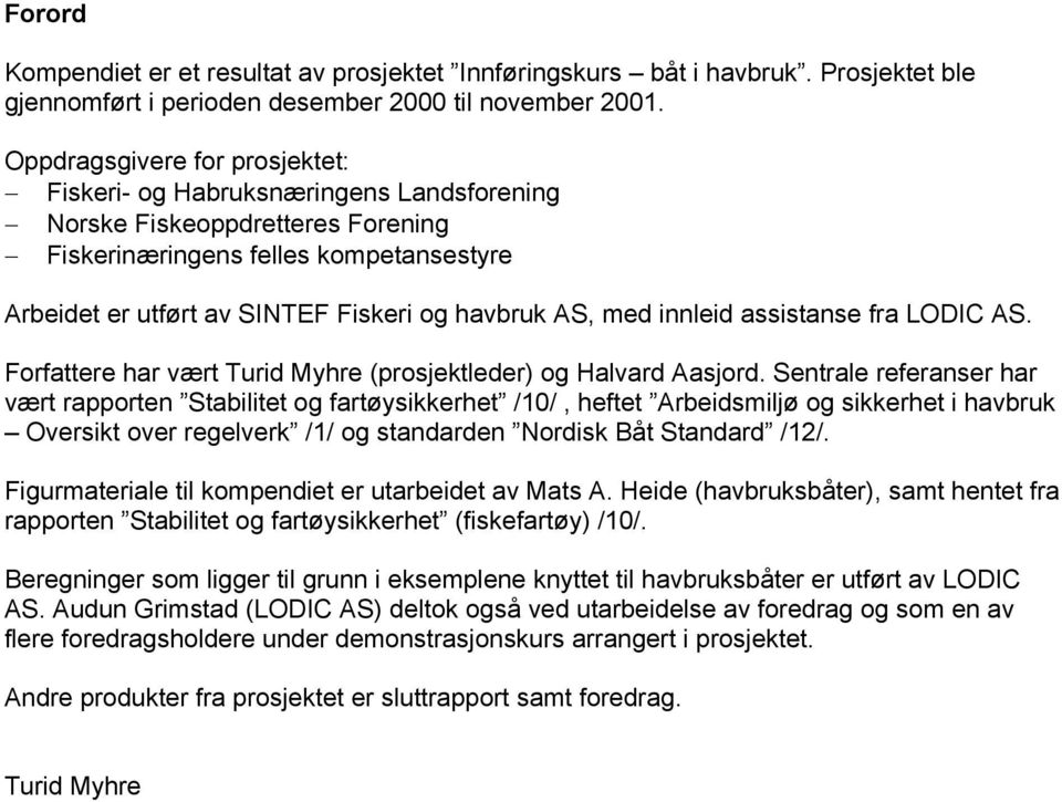 med innleid assistanse fra LODIC AS. Forfattere har vært Turid Myhre (prosjektleder) og Halvard Aasjord.