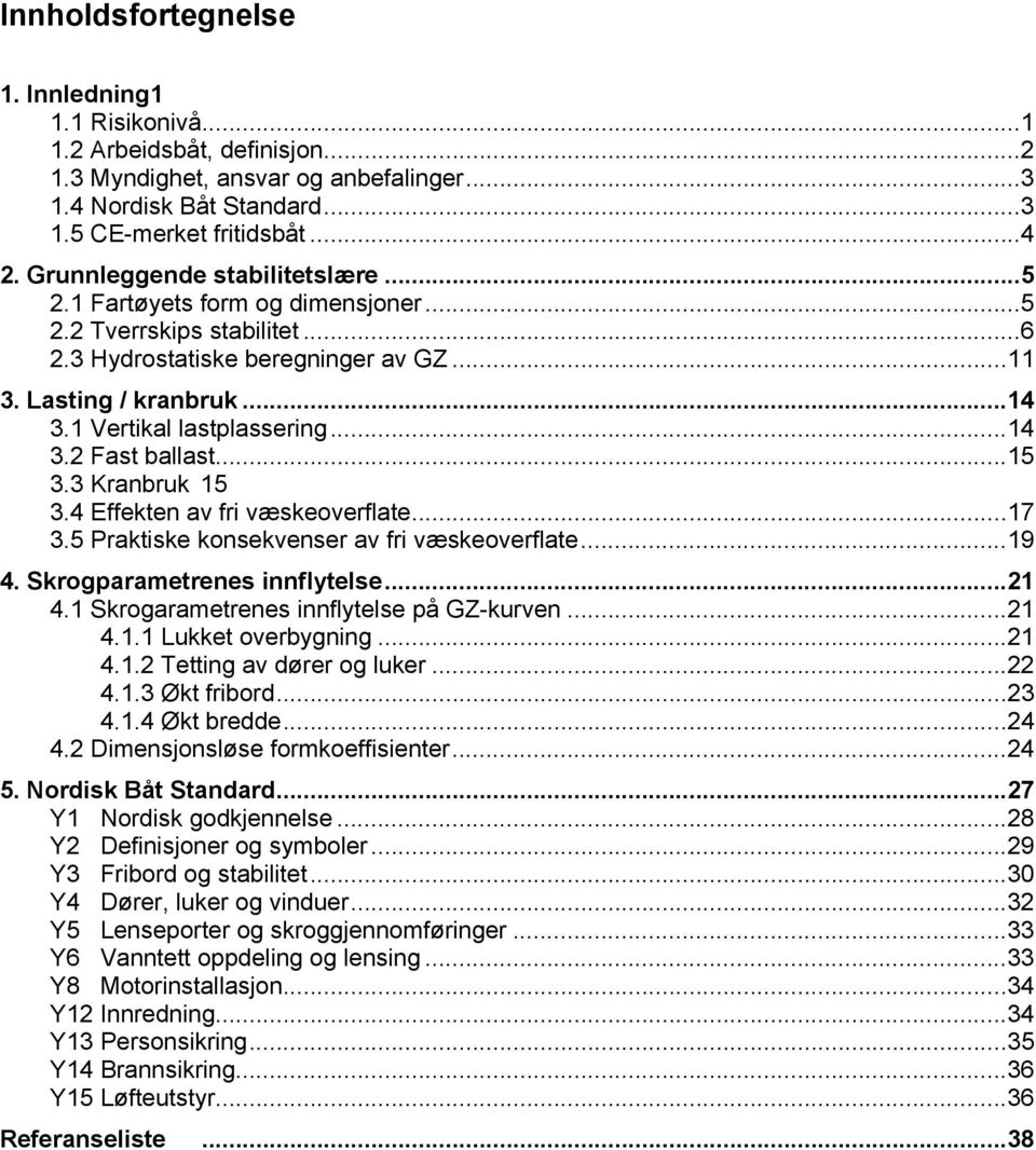 ..14 3.2 Fast ballast...15 3.3 Kranbruk 15 3.4 Effekten av fri væskeoverflate...17 3.5 Praktiske konsekvenser av fri væskeoverflate...19 4. Skrogparametrenes innflytelse...21 4.