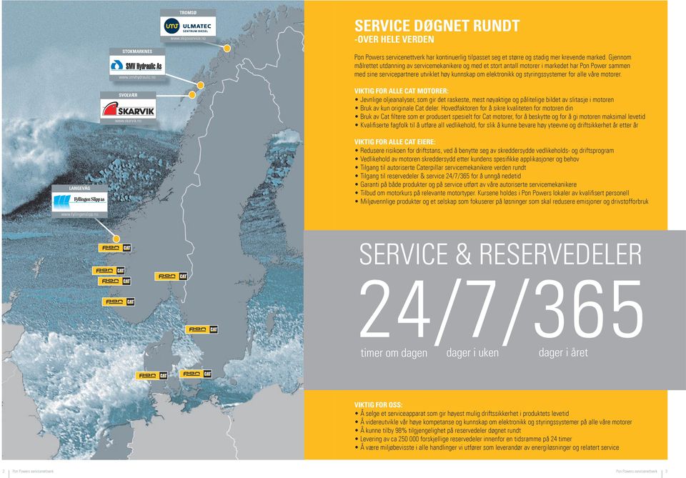 Gjennom målrettet utdanning av servicemekanikere og med et stort antall motorer i markedet har Pon Power sammen med sine servicepartnere utviklet høy kunnskap om elektronikk og styringssystemer for