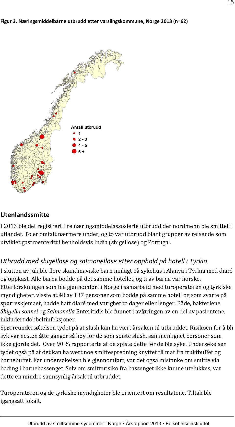 Utbrudd med shigellose og salmonellose etter opphold på hotell i Tyrkia I slutten av juli ble flere skandinaviske barn innlagt på sykehus i Alanya i Tyrkia med diaré og oppkast.