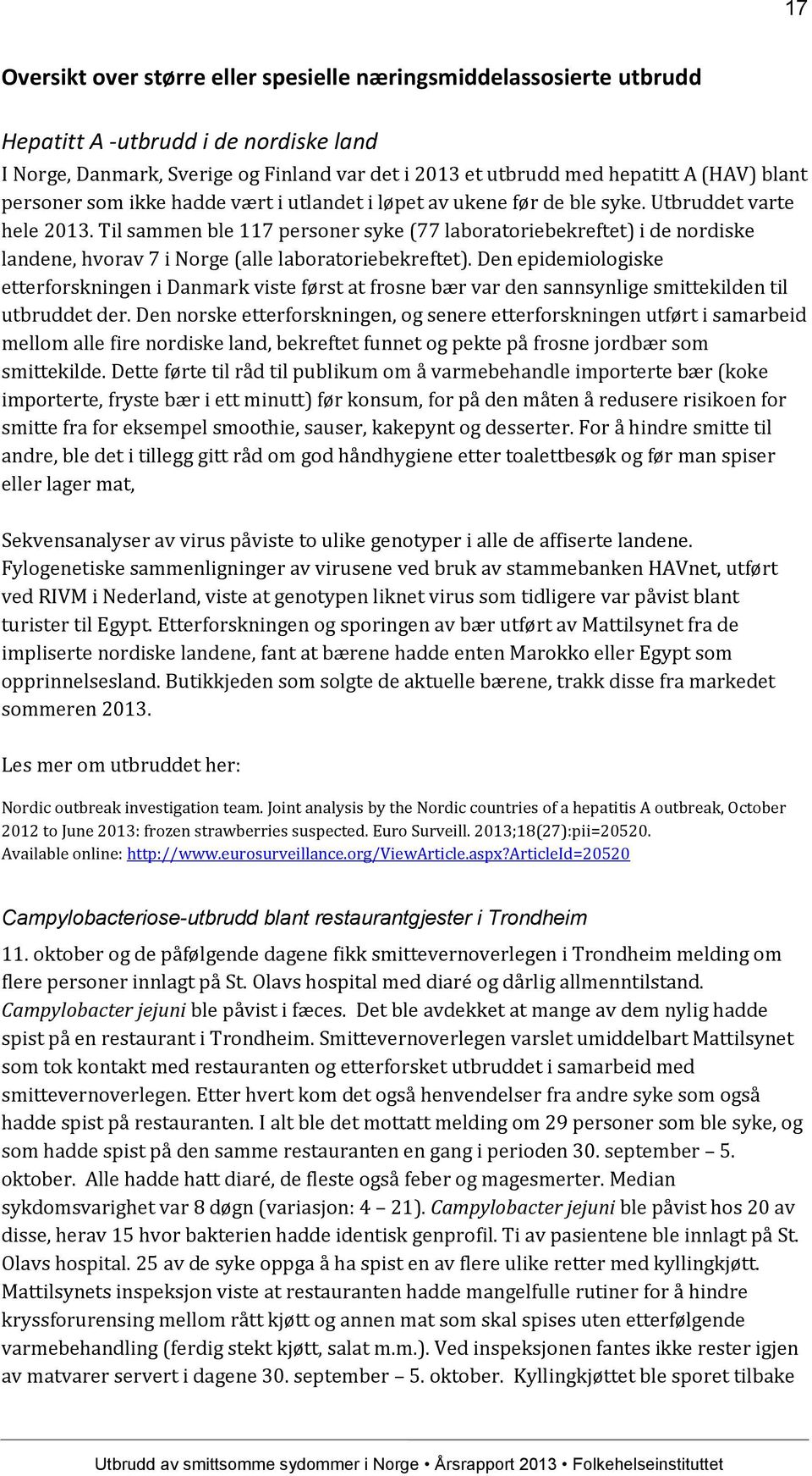 Til sammen ble 117 personer syke (77 laboratoriebekreftet) i de nordiske landene, hvorav 7 i Norge (alle laboratoriebekreftet).