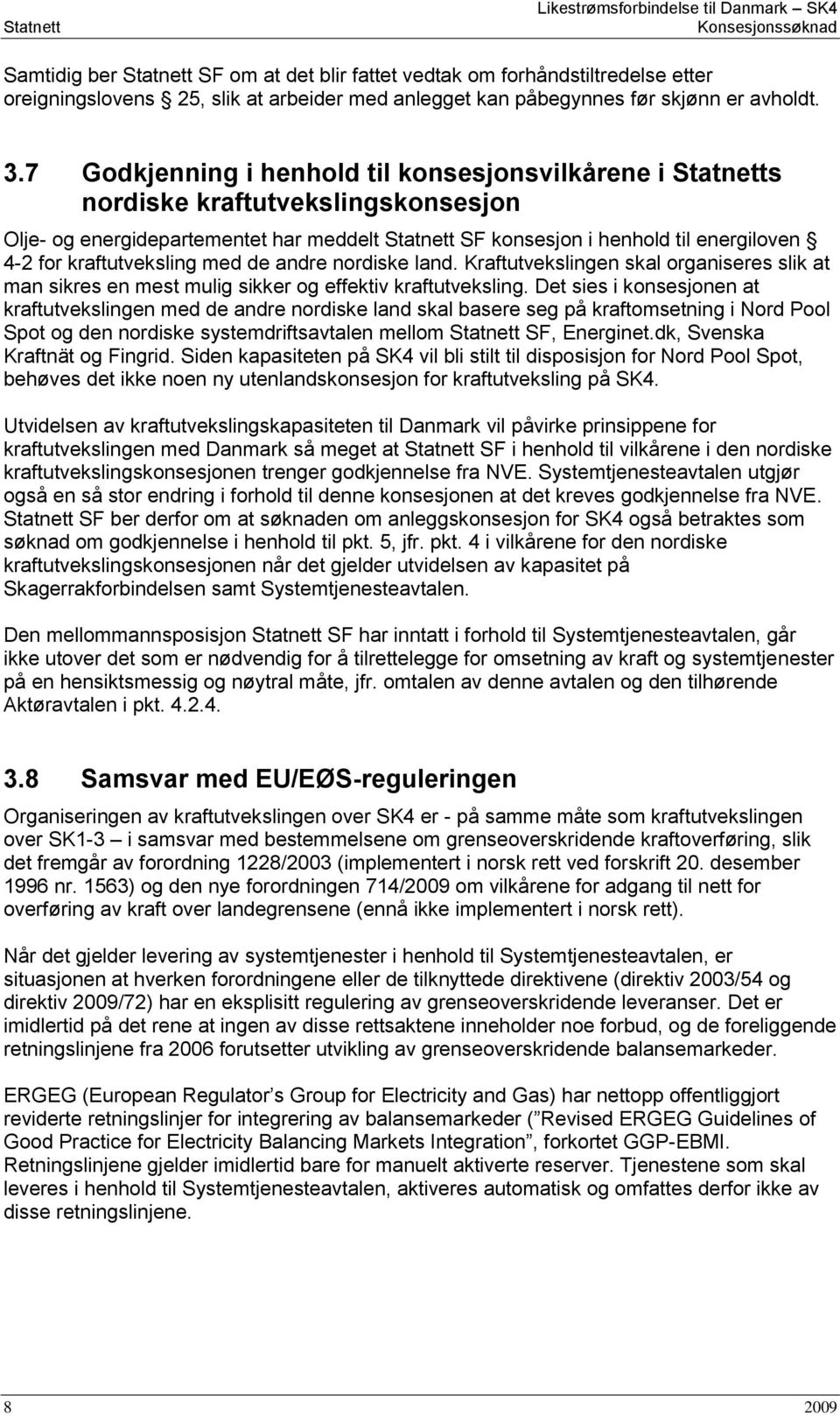 7 Godkjenning i henhold til konsesjonsvilkårene i Statnetts nordiske kraftutvekslingskonsesjon Olje- og energidepartementet har meddelt Statnett SF konsesjon i henhold til energiloven 4-2 for