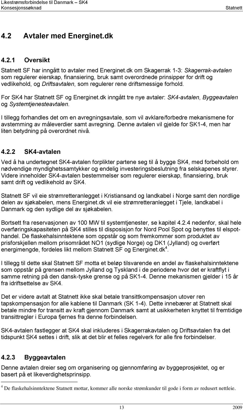 For SK4 har Statnett SF og Energinet.dk inngått tre nye avtaler: SK4-avtalen, Byggeavtalen og Systemtjenesteavtalen.