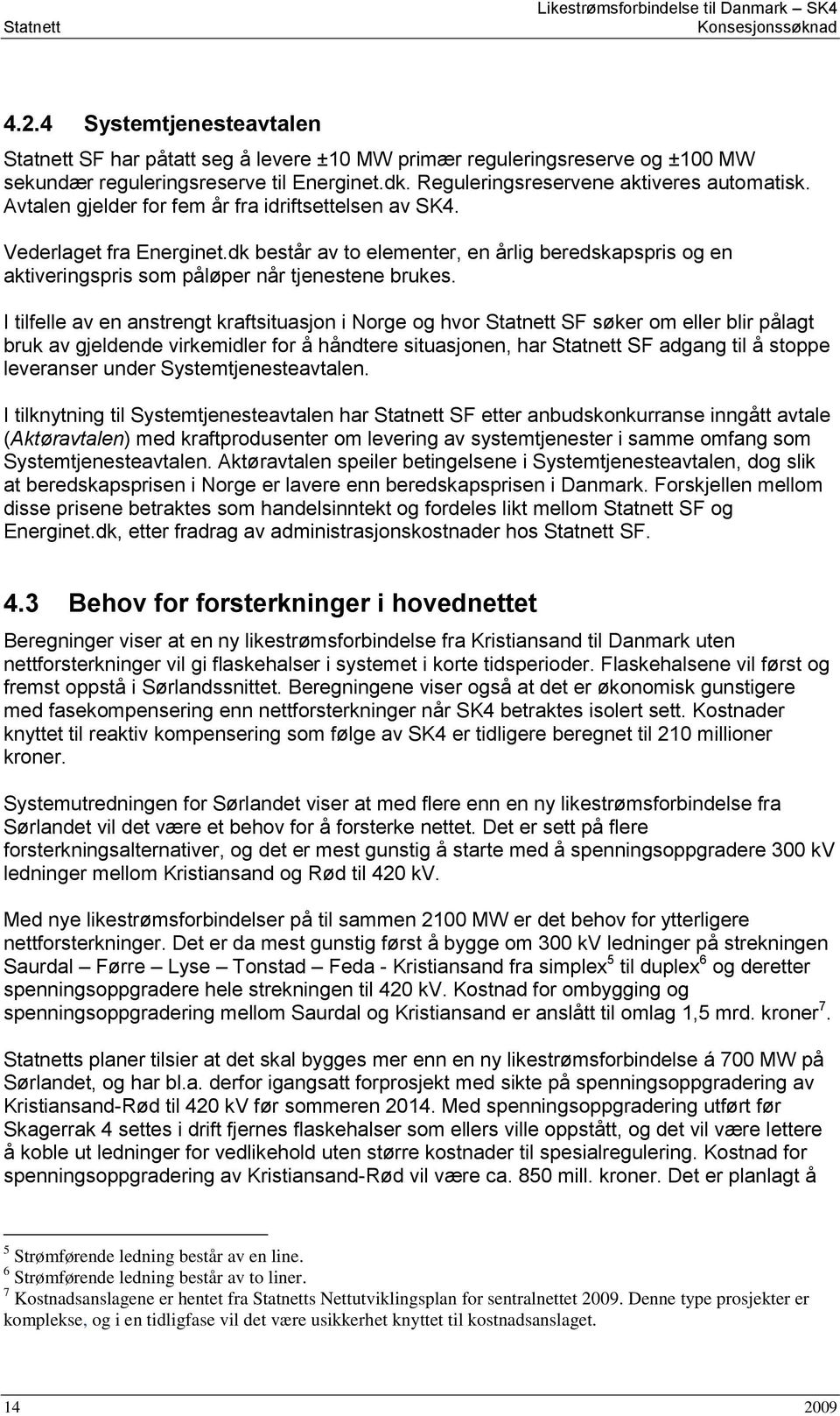 Avtalen gjelder for fem år fra idriftsettelsen av SK4. Vederlaget fra Energinet.dk består av to elementer, en årlig beredskapspris og en aktiveringspris som påløper når tjenestene brukes.