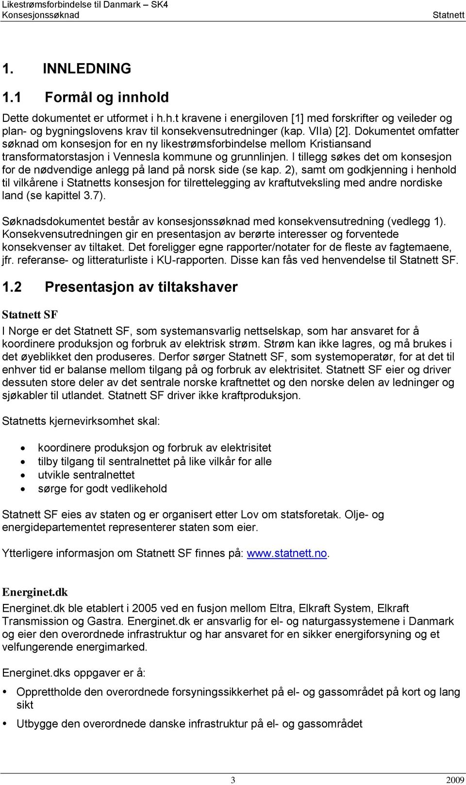 Dokumentet omfatter søknad om konsesjon for en ny likestrømsforbindelse mellom Kristiansand transformatorstasjon i Vennesla kommune og grunnlinjen.