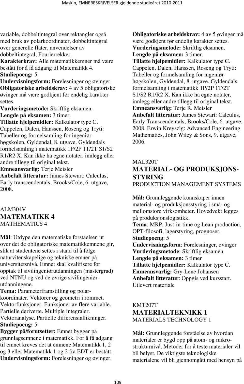 .. Cappelen, Dalen, Hanssen, Roseng og Tryti: Tabeller og formelsamling for ingeniørhøgskolen, Gyldendal, 8. utgave. Gyldendals formelsamling i matematikk 1P/2P 1T/2T S1/S2 R1/R2 X.