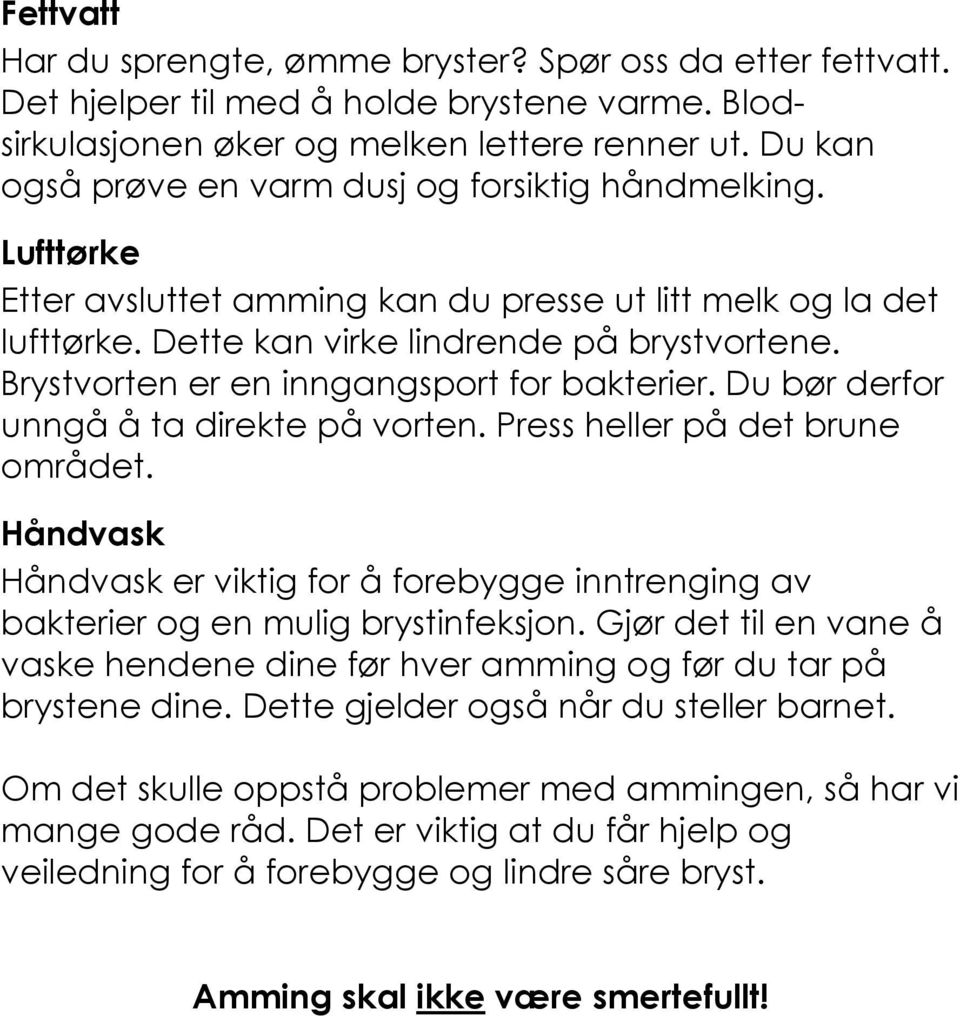 Brystvorten er en inngangsport for bakterier. Du bør derfor unngå å ta direkte på vorten. Press heller på det brune området.