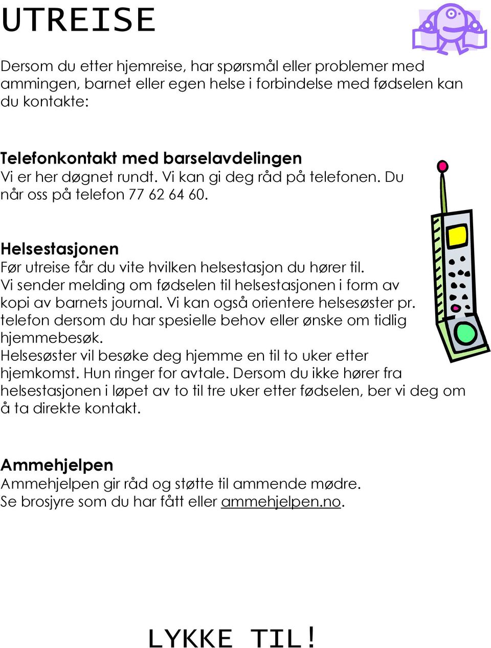 Vi sender melding om fødselen til helsestasjonen i form av kopi av barnets journal. Vi kan også orientere helsesøster pr. telefon dersom du har spesielle behov eller ønske om tidlig hjemmebesøk.