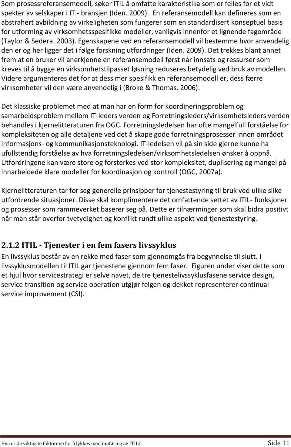 et lignende fagområde (Taylor & Sedera. 2003). Egenskapene ved en referansemodell vil bestemme hvor anvendelig den er og her ligger det i følge forskning utfordringer (Iden. 2009).