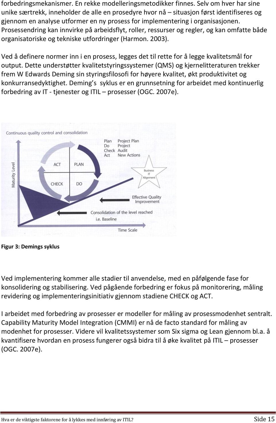 Prosessendring kan innvirke på arbeidsflyt, roller, ressurser og regler, og kan omfatte både organisatoriske og tekniske utfordringer (Harmon. 2003).