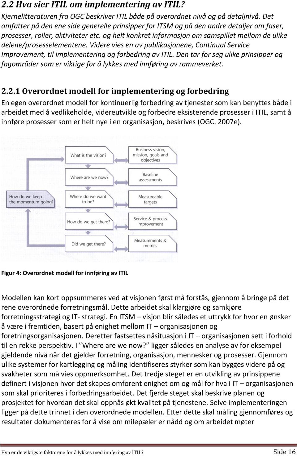 og helt konkret informasjon om samspillet mellom de ulike delene/prosesselementene. Videre vies en av publikasjonene, Continual Service Improvement, til implementering og forbedring av ITIL.