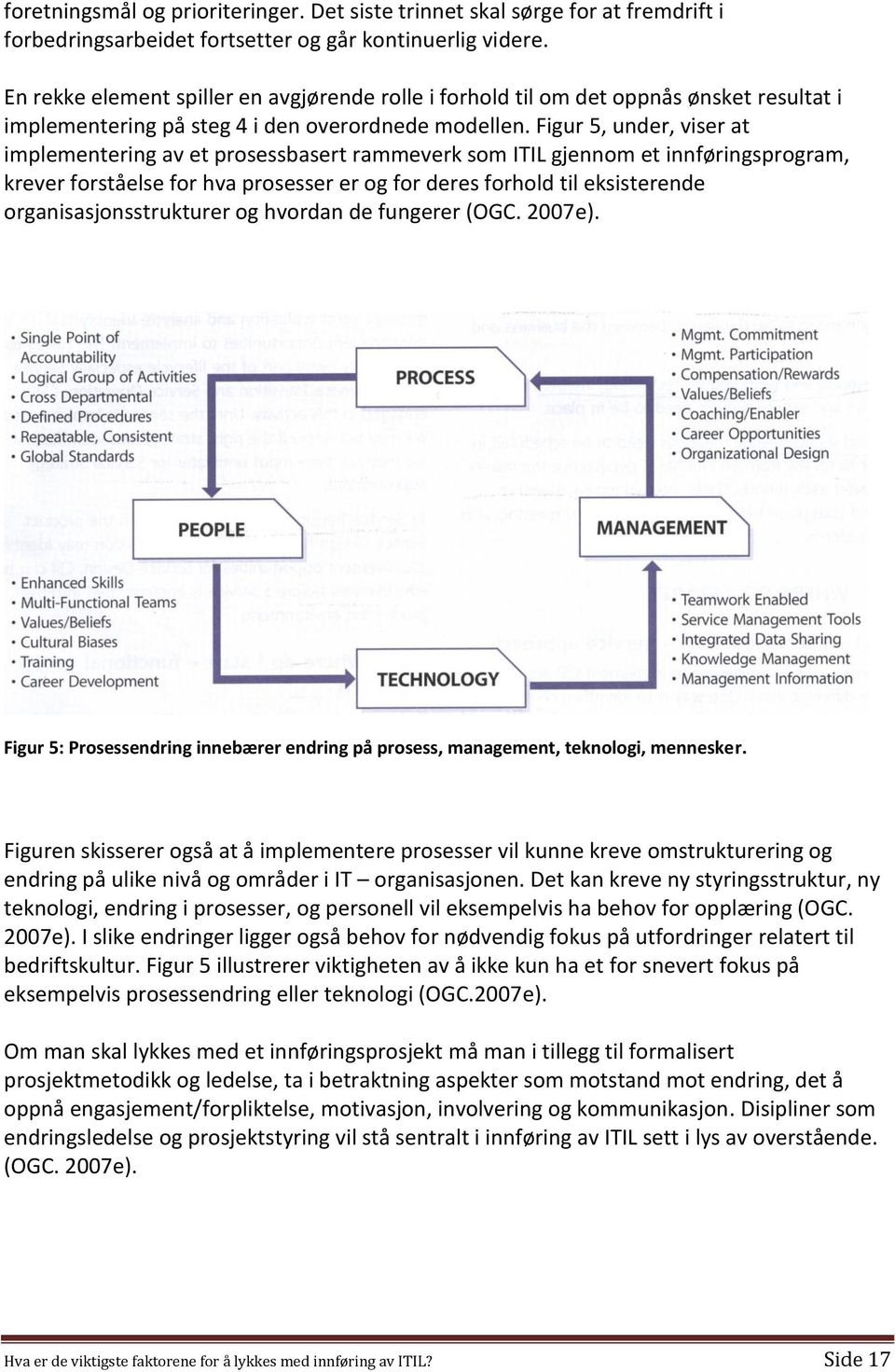 Figur 5, under, viser at implementering av et prosessbasert rammeverk som ITIL gjennom et innføringsprogram, krever forståelse for hva prosesser er og for deres forhold til eksisterende