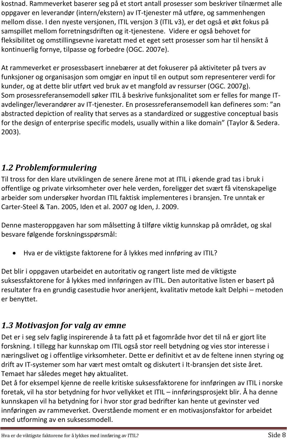 Videre er også behovet for fleksibilitet og omstillingsevne ivaretatt med et eget sett prosesser som har til hensikt å kontinuerlig fornye, tilpasse og forbedre (OGC. 2007e).