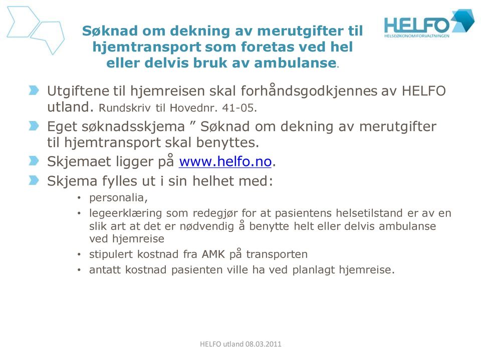 Eget søknadsskjema Søknad om dekning av merutgifter til hjemtransport skal benyttes. Skjemaet ligger på www.helfo.no.