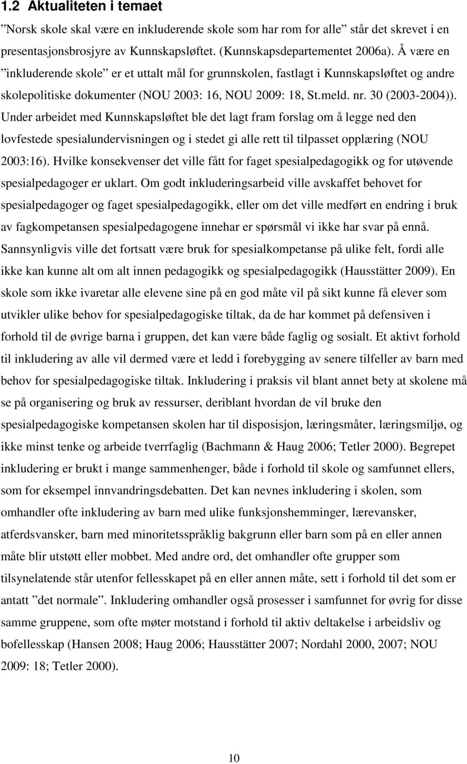 Under arbeidet med Kunnskapsløftet ble det lagt fram forslag om å legge ned den lovfestede spesialundervisningen og i stedet gi alle rett til tilpasset opplæring (NOU 2003:16).