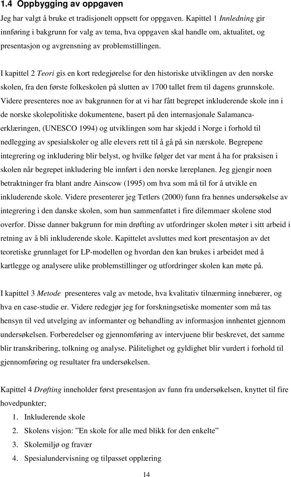 I kapittel 2 Teori gis en kort redegjørelse for den historiske utviklingen av den norske skolen, fra den første folkeskolen på slutten av 1700 tallet frem til dagens grunnskole.