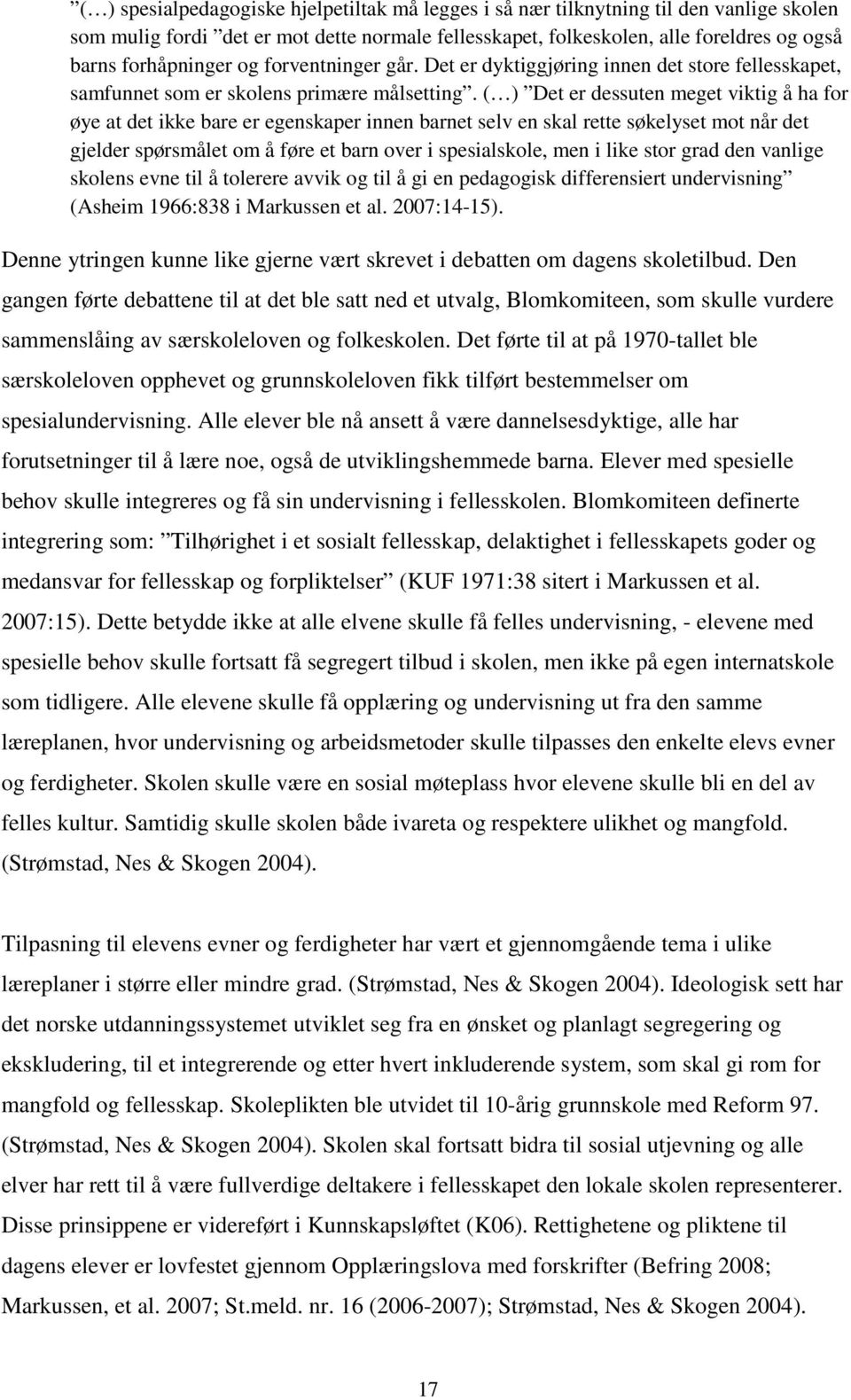 ( ) Det er dessuten meget viktig å ha for øye at det ikke bare er egenskaper innen barnet selv en skal rette søkelyset mot når det gjelder spørsmålet om å føre et barn over i spesialskole, men i like