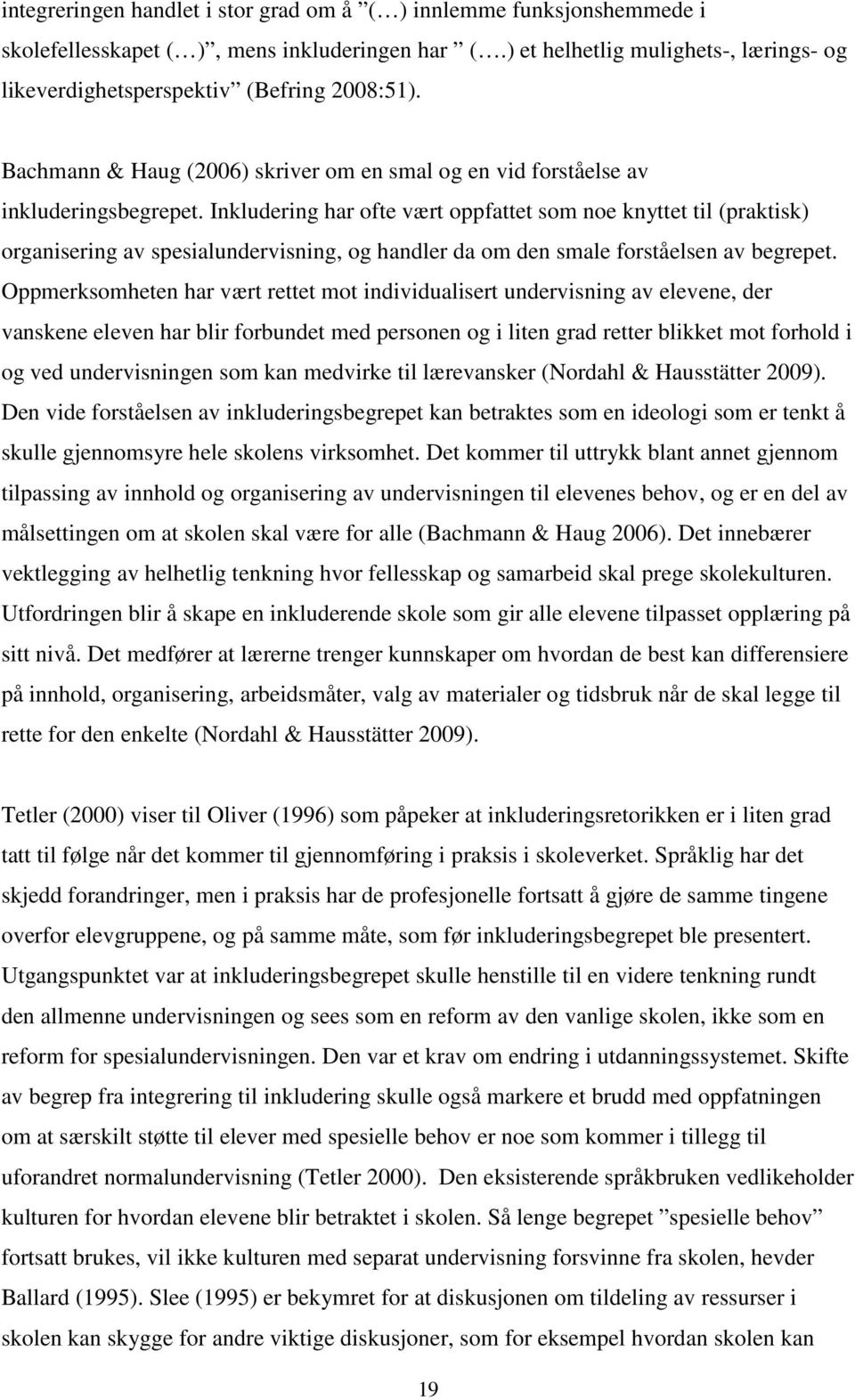 Inkludering har ofte vært oppfattet som noe knyttet til (praktisk) organisering av spesialundervisning, og handler da om den smale forståelsen av begrepet.