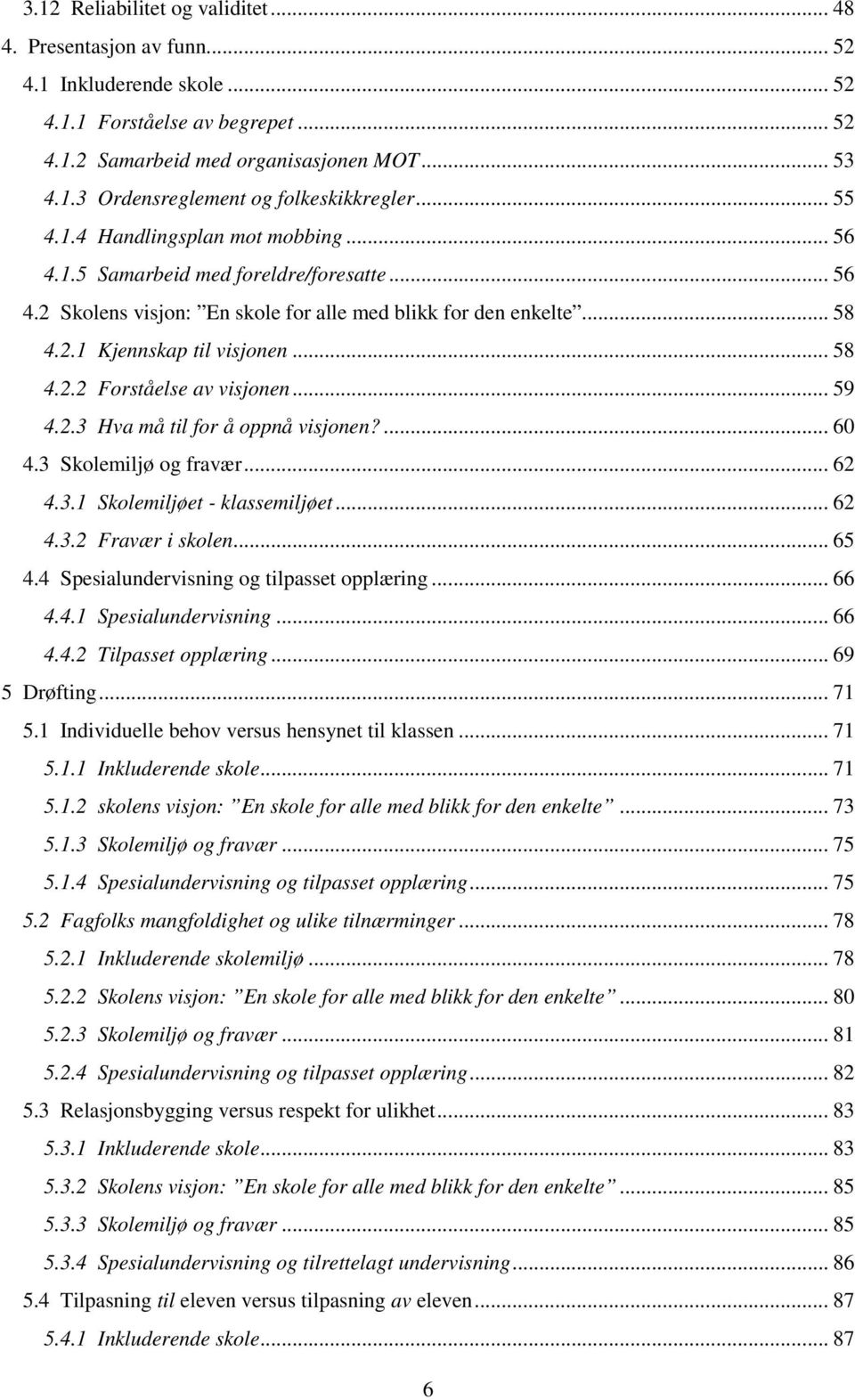 .. 59 4.2.3 Hva må til for å oppnå visjonen?... 60 4.3 Skolemiljø og fravær... 62 4.3.1 Skolemiljøet - klassemiljøet... 62 4.3.2 Fravær i skolen... 65 4.4 Spesialundervisning og tilpasset opplæring.