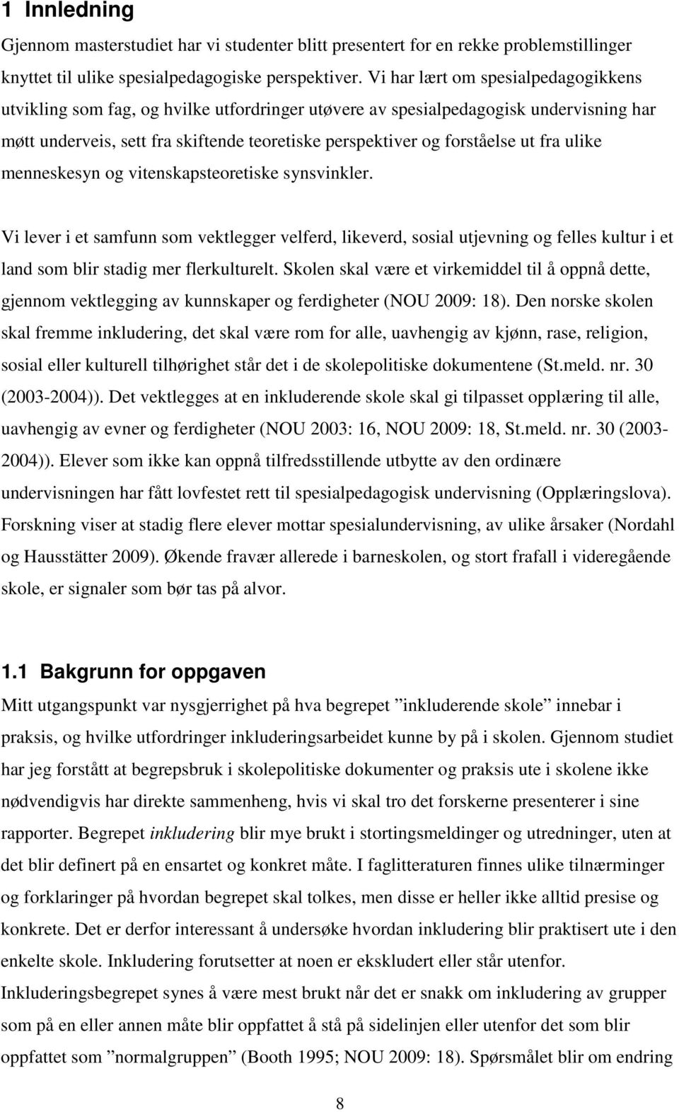 fra ulike menneskesyn og vitenskapsteoretiske synsvinkler. Vi lever i et samfunn som vektlegger velferd, likeverd, sosial utjevning og felles kultur i et land som blir stadig mer flerkulturelt.