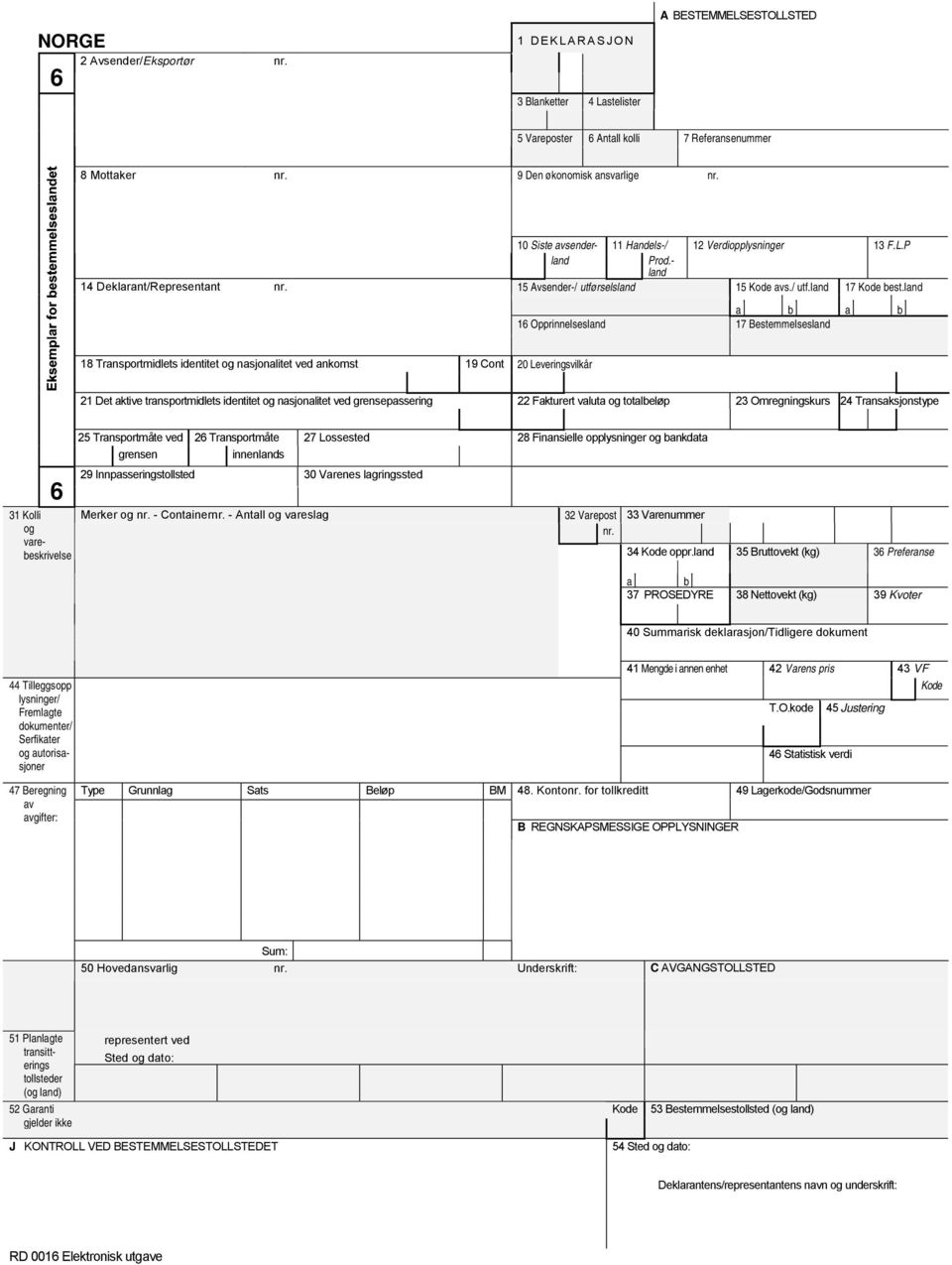 16 Opprinnelses 17 Bestemmelses 18 Transportmidlets identitet nasjonalitet ved ankomst 19 Cont 20 Leveringsvilkår 21 Det aktive transportmidlets identitet nasjonalitet ved grensepassering 22