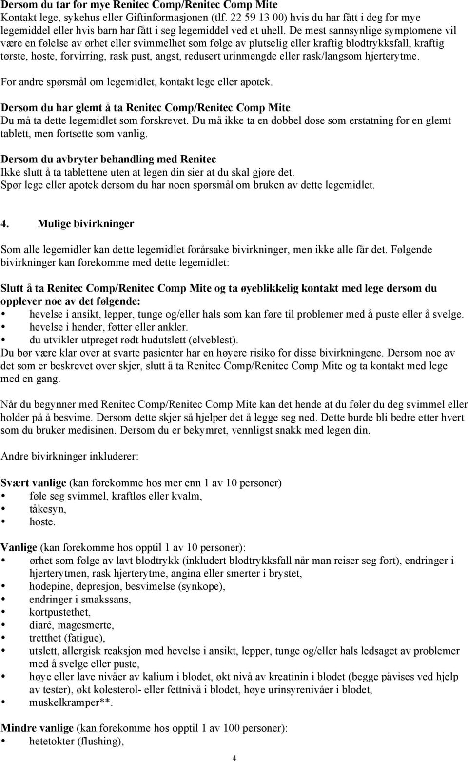 De mest sannsynlige symptomene vil være en følelse av ørhet eller svimmelhet som følge av plutselig eller kraftig blodtrykksfall, kraftig tørste, hoste, forvirring, rask pust, angst, redusert