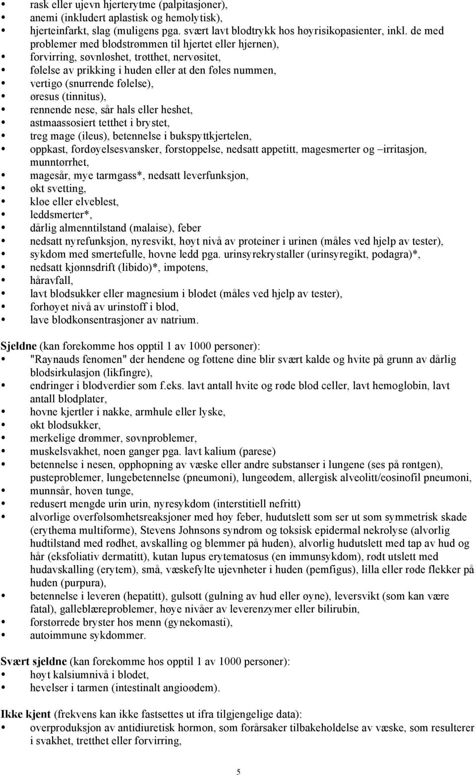 (tinnitus), rennende nese, sår hals eller heshet, astmaassosiert tetthet i brystet, treg mage (ileus), betennelse i bukspyttkjertelen, oppkast, fordøyelsesvansker, forstoppelse, nedsatt appetitt,