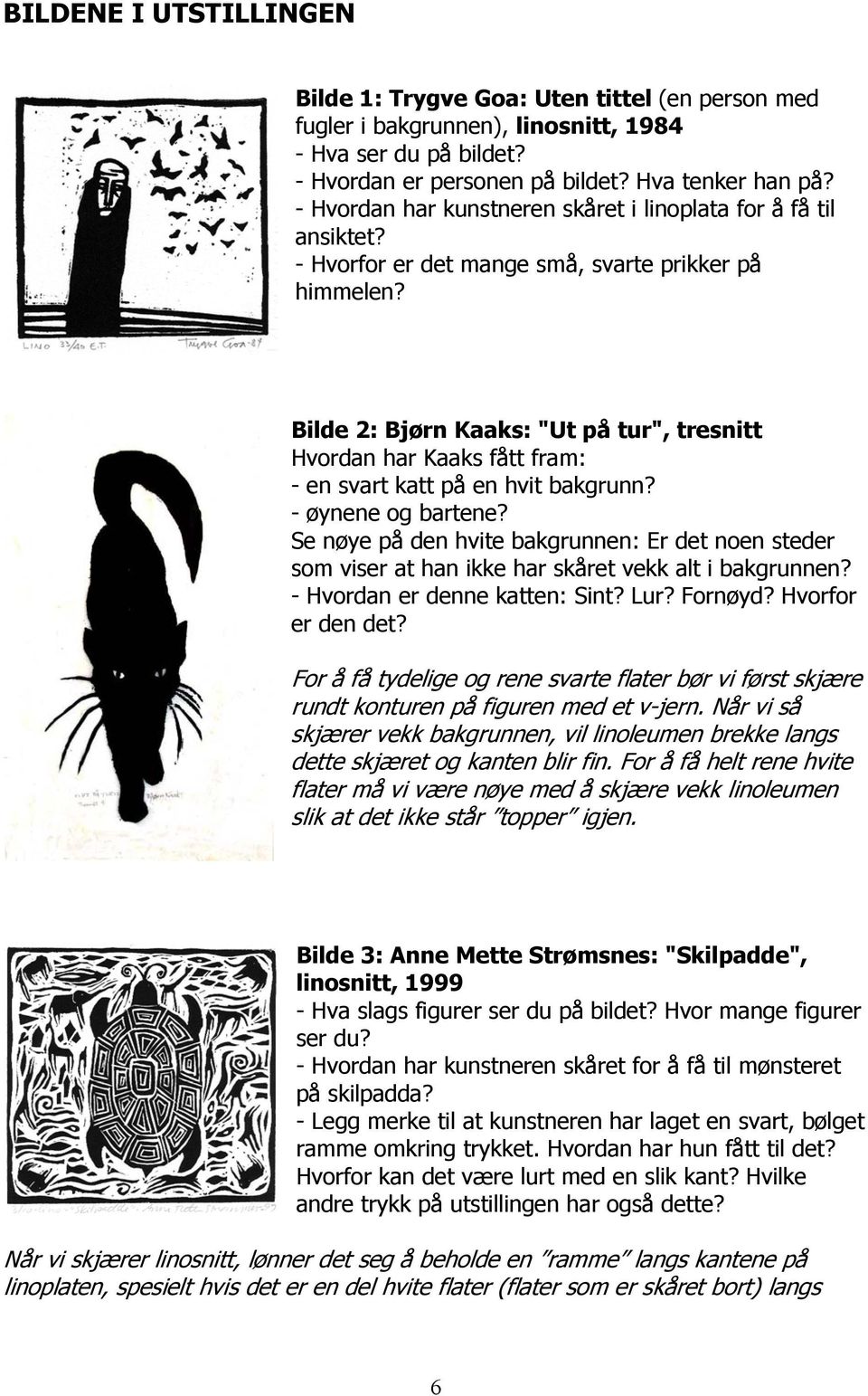 Bilde 2: Bjørn Kaaks: "Ut på tur", tresnitt Hvordan har Kaaks fått fram: - en svart katt på en hvit bakgrunn? - øynene og bartene?