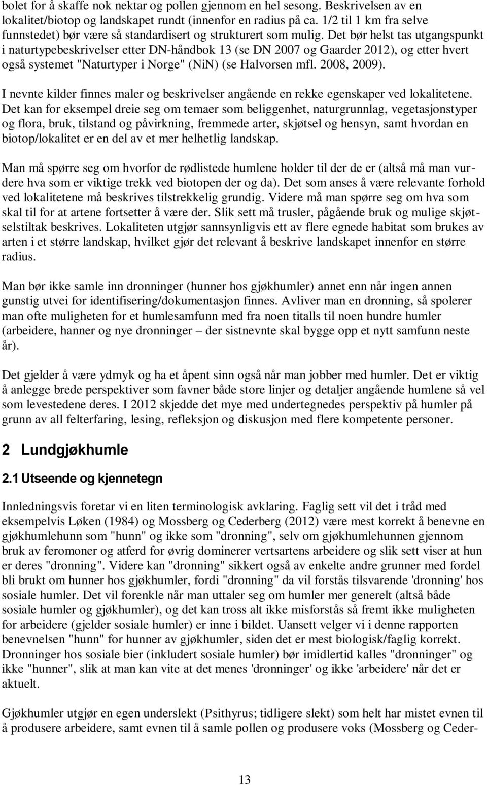 Det bør helst tas utgangspunkt i naturtypebeskrivelser etter DN-håndbok 13 (se DN 2007 og Gaarder 2012), og etter hvert også systemet "Naturtyper i Norge" (NiN) (se Halvorsen mfl. 2008, 2009).