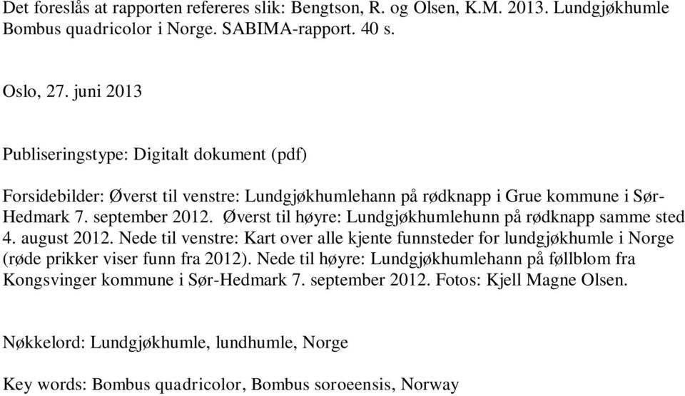 Øverst til høyre: Lundgjøkhumlehunn på rødknapp samme sted 4. august 2012.