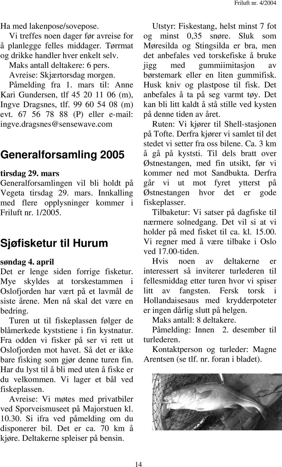 com Generalforsamling 2005 tirsdag 29. mars Generalforsamlingen vil bli holdt på Vegeta tirsdag 29. mars. Innkalling med flere opplysninger kommer i Friluft nr. 1/2005. Sjøfisketur til Hurum søndag 4.