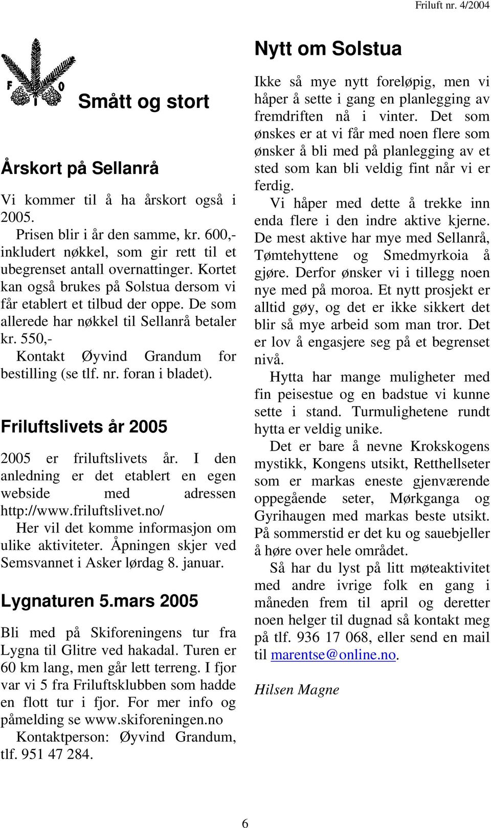 foran i bladet). Friluftslivets år 2005 2005 er friluftslivets år. I den anledning er det etablert en egen webside med adressen http://www.friluftslivet.no/ Her vil det komme informasjon om ulike aktiviteter.