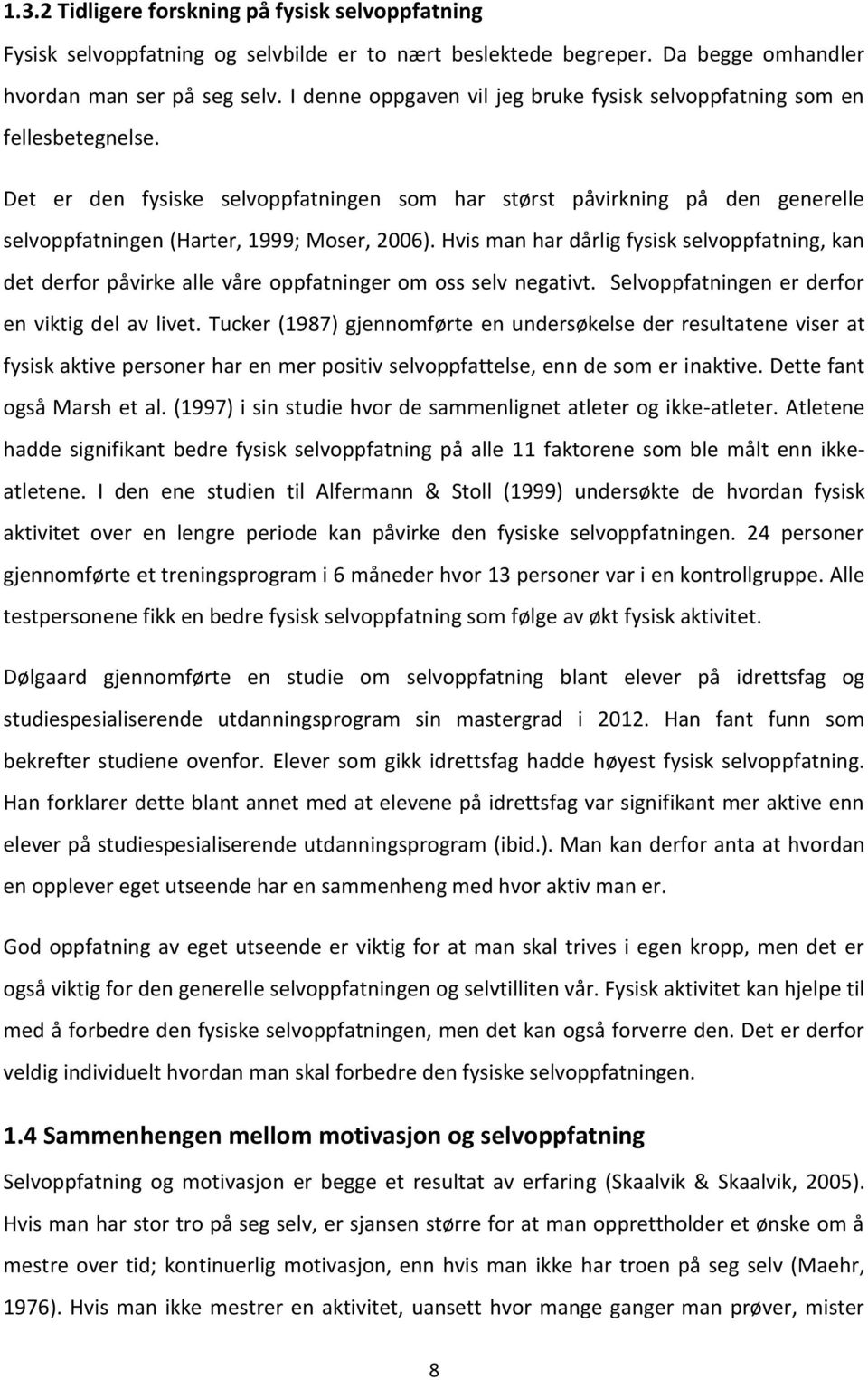 Det er den fysiske selvoppfatningen som har størst påvirkning på den generelle selvoppfatningen (Harter, 1999; Moser, 2006).