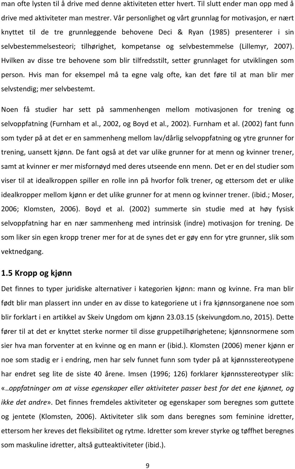 selvbestemmelse (Lillemyr, 2007). Hvilken av disse tre behovene som blir tilfredsstilt, setter grunnlaget for utviklingen som person.