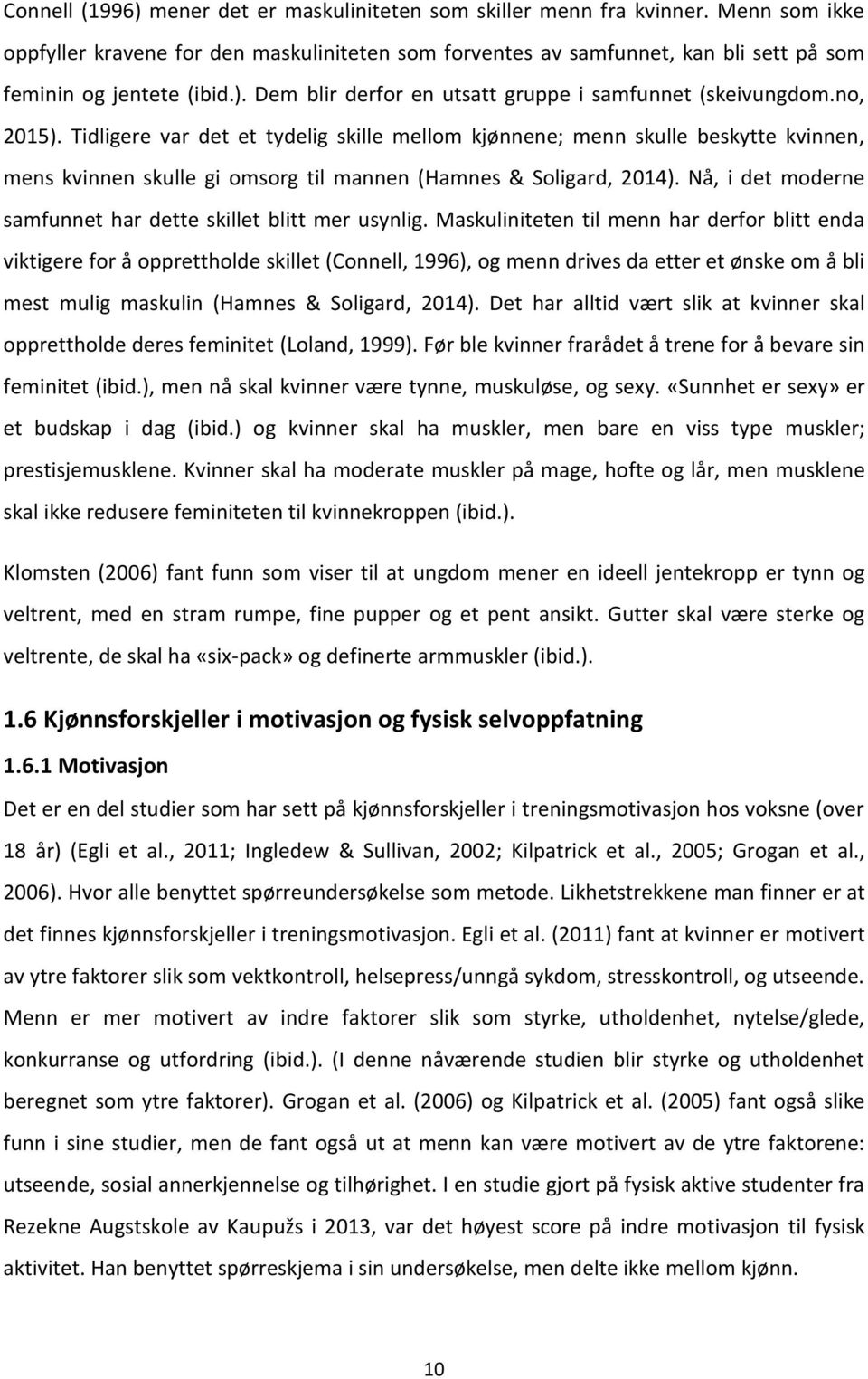 Tidligere var det et tydelig skille mellom kjønnene; menn skulle beskytte kvinnen, mens kvinnen skulle gi omsorg til mannen (Hamnes & Soligard, 2014).