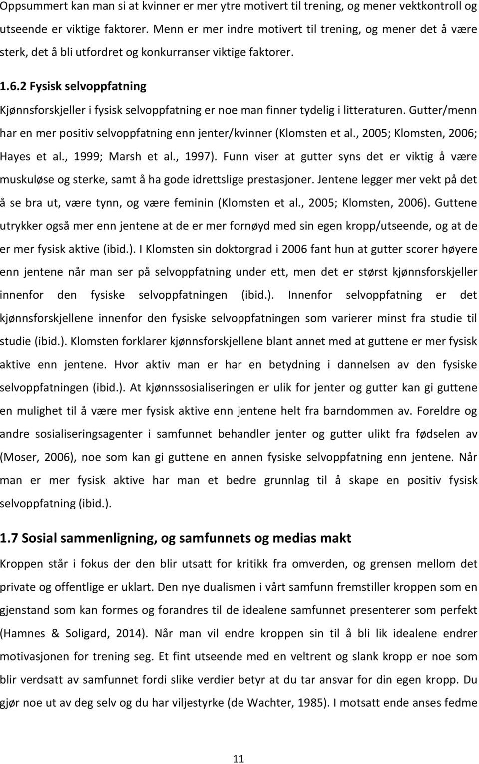 2 Fysisk selvoppfatning Kjønnsforskjeller i fysisk selvoppfatning er noe man finner tydelig i litteraturen. Gutter/menn har en mer positiv selvoppfatning enn jenter/kvinner (Klomsten et al.