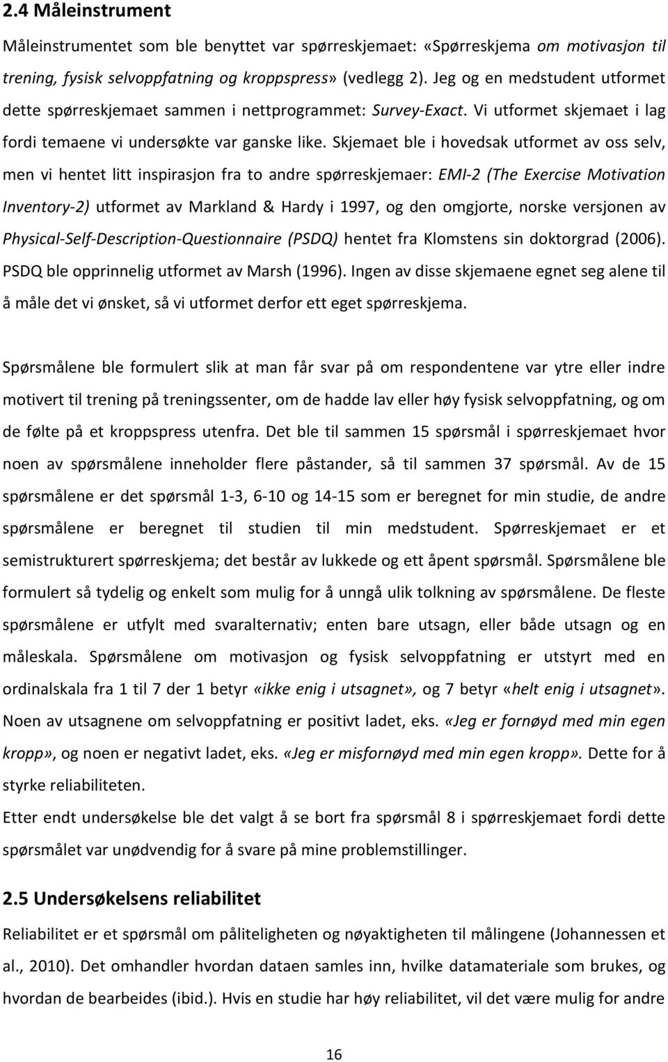 Skjemaet ble i hovedsak utformet av oss selv, men vi hentet litt inspirasjon fra to andre spørreskjemaer: EMI-2 (The Exercise Motivation Inventory-2) utformet av Markland & Hardy i 1997, og den