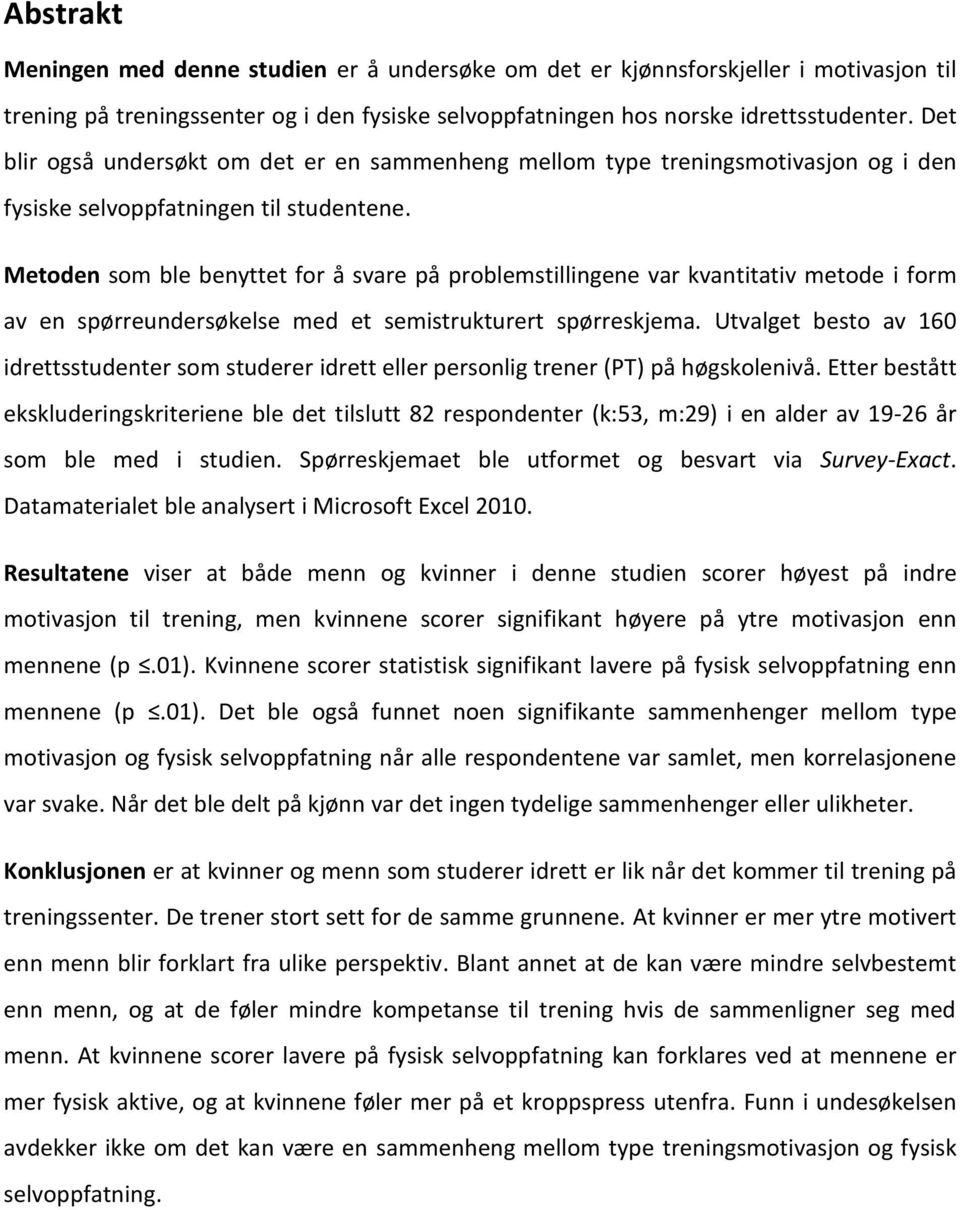 Metoden som ble benyttet for å svare på problemstillingene var kvantitativ metode i form av en spørreundersøkelse med et semistrukturert spørreskjema.