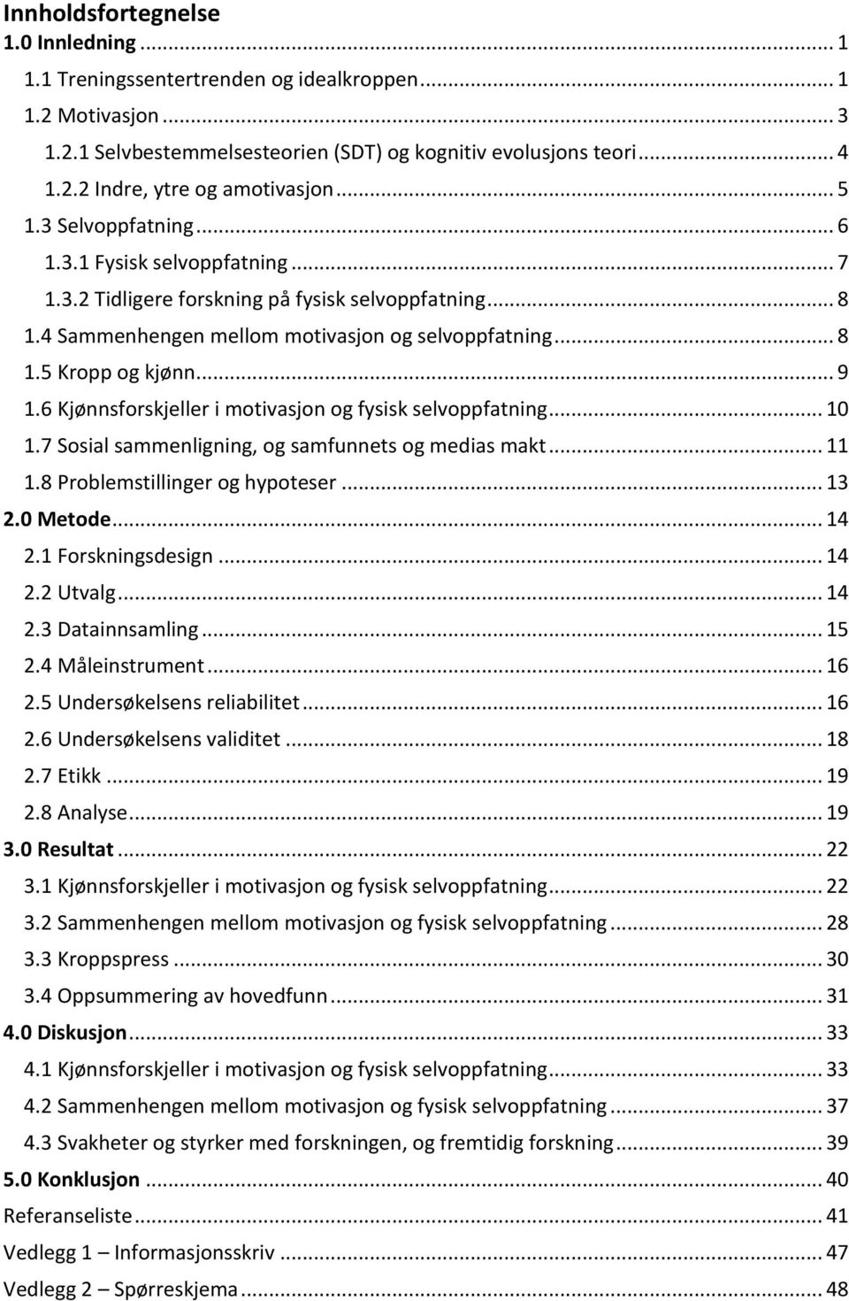 6 Kjønnsforskjeller i motivasjon og fysisk selvoppfatning... 10 1.7 Sosial sammenligning, og samfunnets og medias makt... 11 1.8 Problemstillinger og hypoteser... 13 2.0 Metode... 14 2.