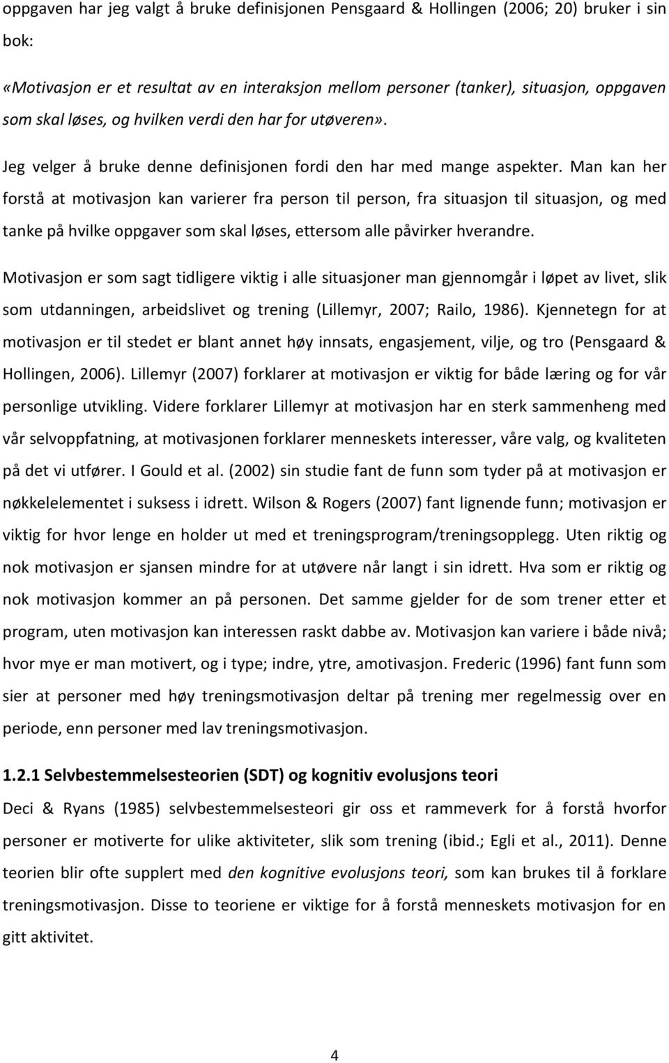 Man kan her forstå at motivasjon kan varierer fra person til person, fra situasjon til situasjon, og med tanke på hvilke oppgaver som skal løses, ettersom alle påvirker hverandre.