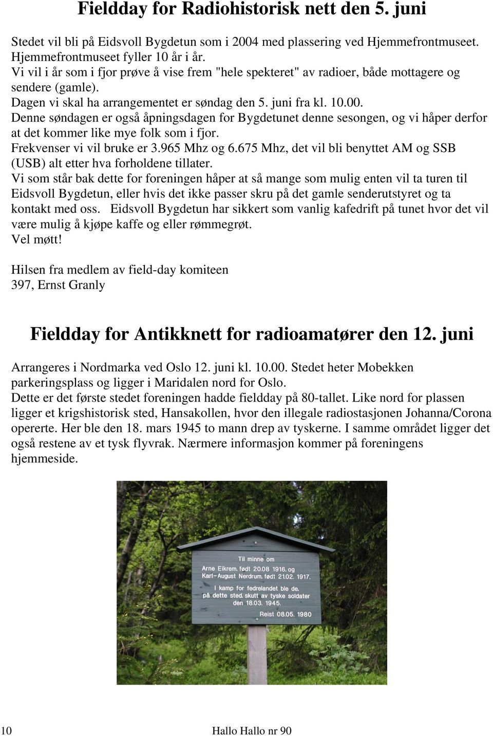 Denne søndagen er også åpningsdagen for Bygdetunet denne sesongen, og vi håper derfor at det kommer like mye folk som i fjor. Frekvenser vi vil bruke er 3.965 Mhz og 6.